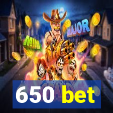 650 bet